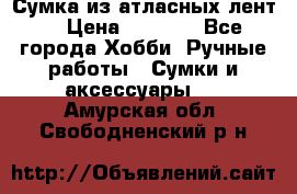 Сумка из атласных лент. › Цена ­ 6 000 - Все города Хобби. Ручные работы » Сумки и аксессуары   . Амурская обл.,Свободненский р-н